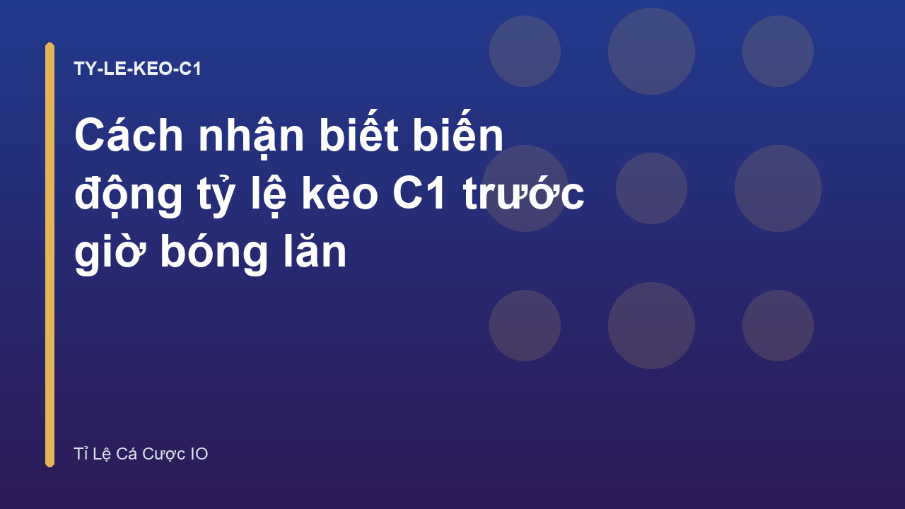 Cách nhận biết biến động tỷ lệ kèo C1 trước giờ bóng lăn