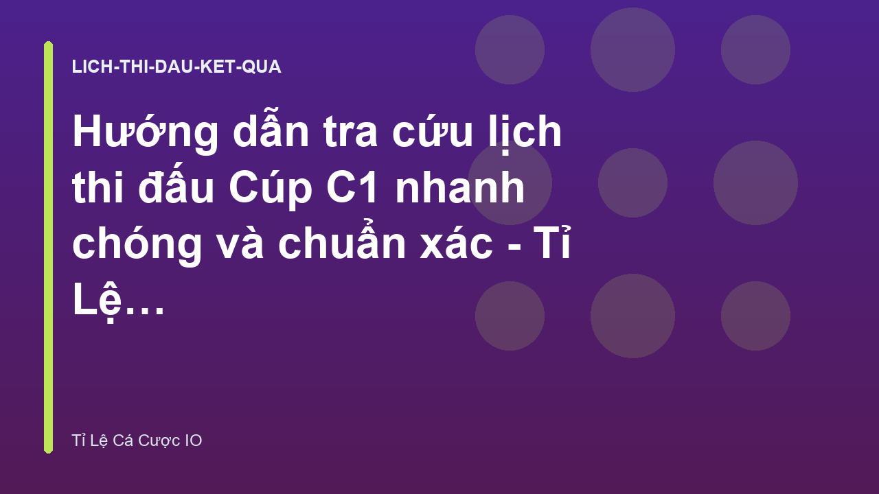 Hướng dẫn tra cứu lịch thi đấu Cúp C1 nhanh chóng và chuẩn xác - Tỉ Lệ Cá Cược IO