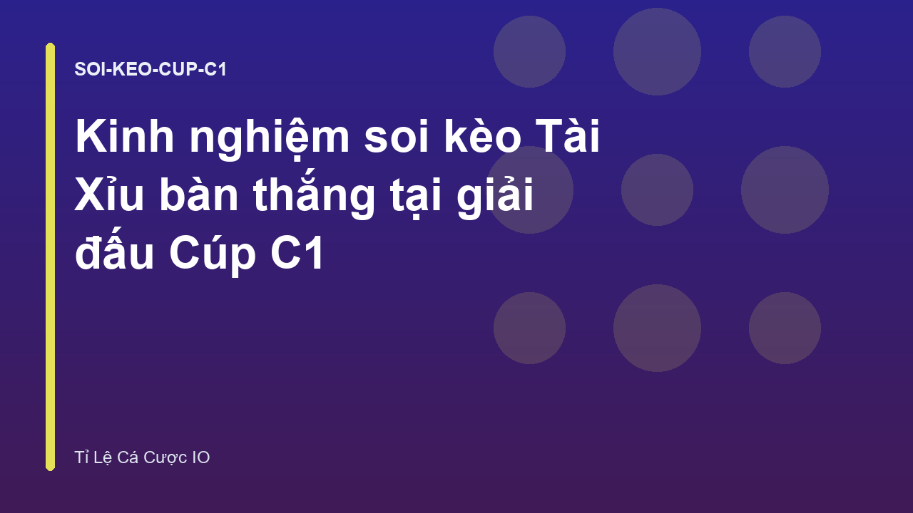 Kinh nghiệm soi kèo Tài Xỉu bàn thắng tại giải đấu Cúp C1