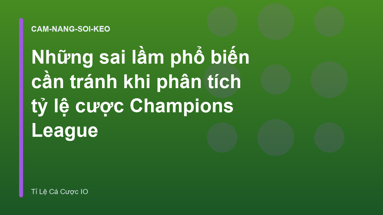 Những sai lầm phổ biến cần tránh khi phân tích tỷ lệ cược Champions League