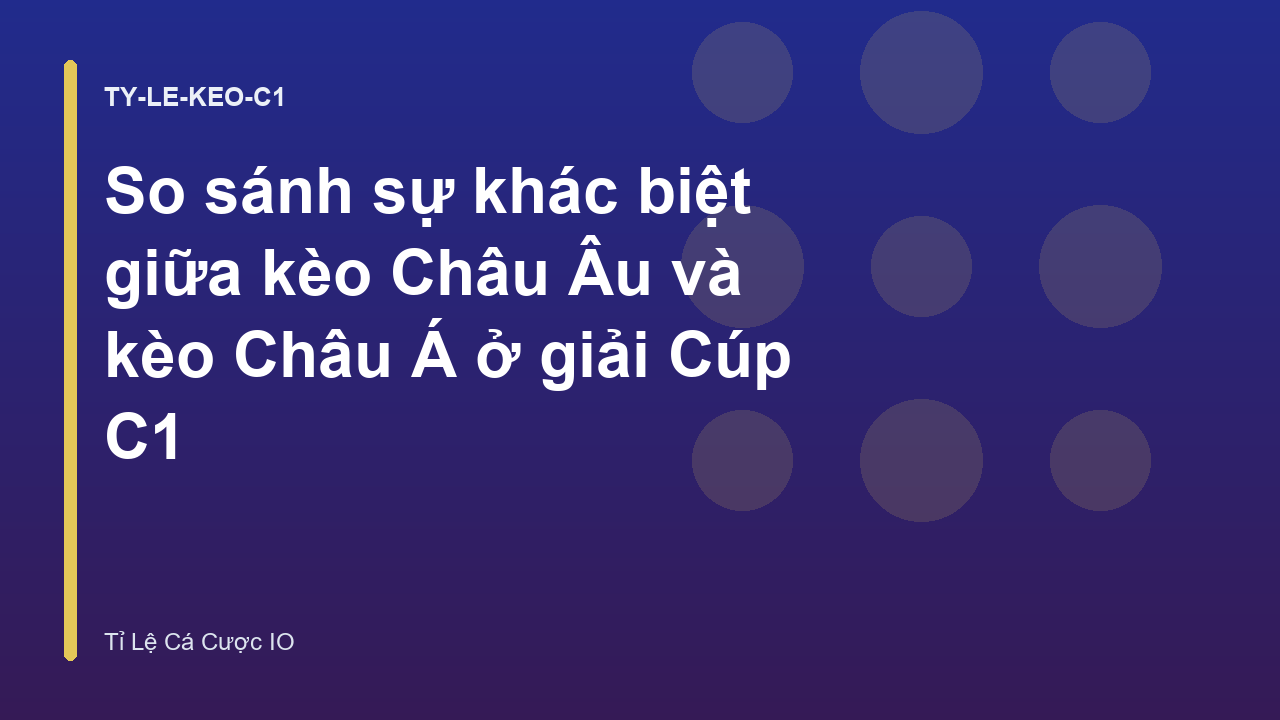 So sánh sự khác biệt giữa kèo Châu Âu và kèo Châu Á ở giải Cúp C1